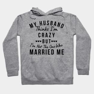 My Husband Thinks I'm Crazy, But I'm Not The One Who Married Me. Funny Sarcastic Married Couple Saying Hoodie